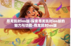 尊龙凯时ios版-探索尊龙凯时ios版的魅力与功能-尊龙凯时ios版