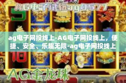 ag电子网投线上-AG电子网投线上，便捷、安全、乐趣无限-ag电子网投线上