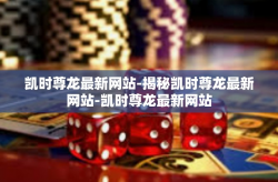 凯时尊龙最新网站-揭秘凯时尊龙最新网站-凯时尊龙最新网站