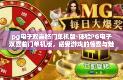 pg电子双喜临门单机版-体验PG电子双喜临门单机版，感受游戏的惊喜与魅力-pg电子双喜临门单机版