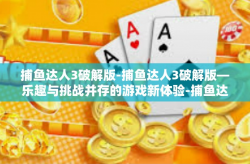 捕鱼达人3破解版-捕鱼达人3破解版—乐趣与挑战并存的游戏新体验-捕鱼达人3破解版