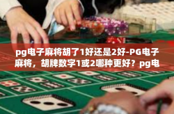 pg电子麻将胡了1好还是2好-PG电子麻将，胡牌数字1或2哪种更好？pg电子麻将胡了1好还是2好