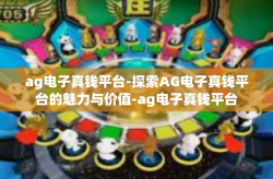 ag电子真钱平台-探索AG电子真钱平台的魅力与价值-ag电子真钱平台
