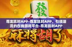 尊龙凯时APP-尊龙凯时APP，引领潮流的在线游戏平台-尊龙凯时APP