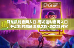 尊龙凯时官网入口-尊龙凯时官网入口，开启您的精彩游戏之旅-尊龙凯时官网入口