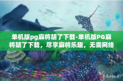 单机版pg麻将胡了下载-单机版PG麻将胡了下载，尽享麻将乐趣，无需网络连接-单机版pg麻将胡了下载