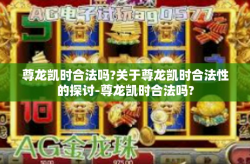 尊龙凯时合法吗?关于尊龙凯时合法性的探讨-尊龙凯时合法吗?