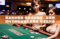 尊龙凯时登录-尊龙凯时登录，探索新时代下的在线娱乐新体验-尊龙凯时登录