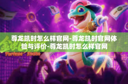 尊龙凯时怎么样官网-尊龙凯时官网体验与评价-尊龙凯时怎么样官网