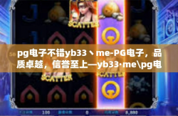 pg电子不错yb33丶me-PG电子，品质卓越，信誉至上—yb33·me\pg电子不错yb33丶me