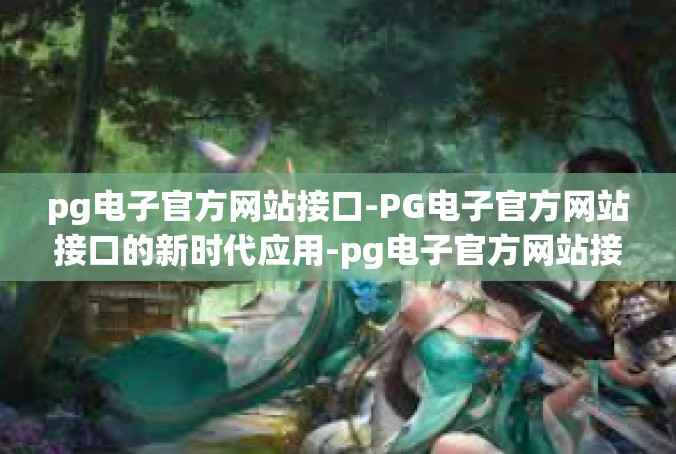 pg电子官方网站接口-PG电子官方网站接口的新时代应用-pg电子官方网站接口