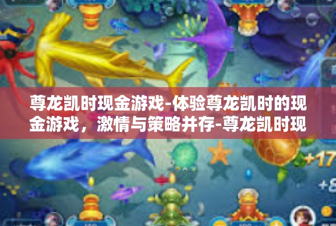 尊龙凯时现金游戏-体验尊龙凯时的现金游戏，激情与策略并存-尊龙凯时现金游戏