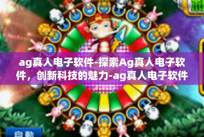 ag真人电子软件-探索Ag真人电子软件，创新科技的魅力-ag真人电子软件
