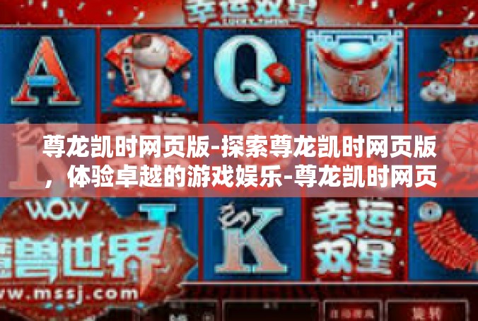 尊龙凯时网页版-探索尊龙凯时网页版，体验卓越的游戏娱乐-尊龙凯时网页版