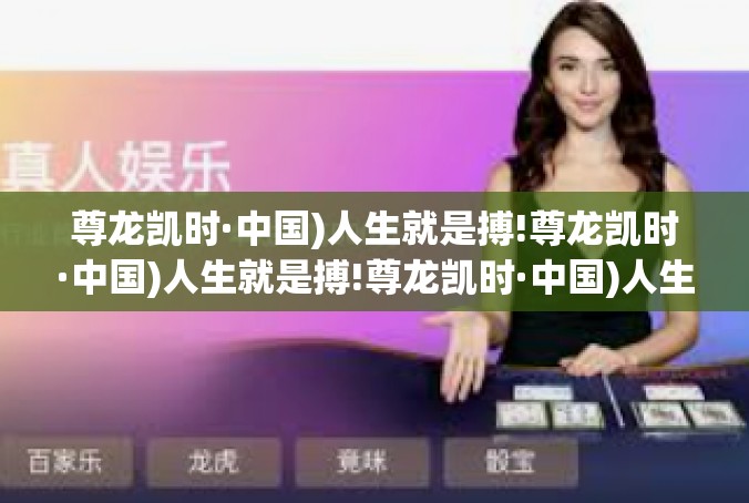 尊龙凯时·中国)人生就是搏!尊龙凯时·中国)人生就是搏!尊龙凯时·中国)人生就是搏!