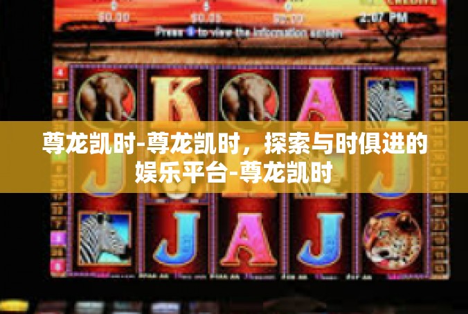 尊龙凯时-尊龙凯时，探索与时俱进的娱乐平台-尊龙凯时