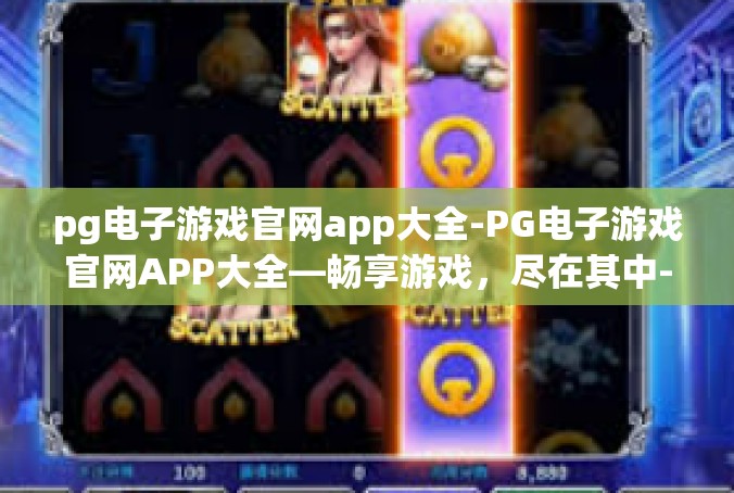 pg电子游戏官网app大全-PG电子游戏官网APP大全—畅享游戏，尽在其中-pg电子游戏官网app大全