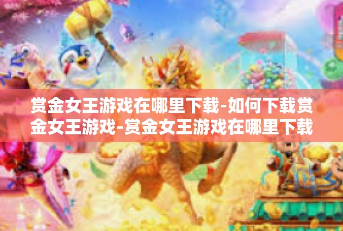 赏金女王游戏在哪里下载-如何下载赏金女王游戏-赏金女王游戏在哪里下载