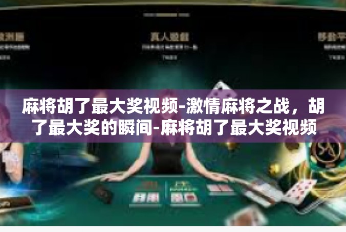 麻将胡了最大奖视频-激情麻将之战，胡了最大奖的瞬间-麻将胡了最大奖视频