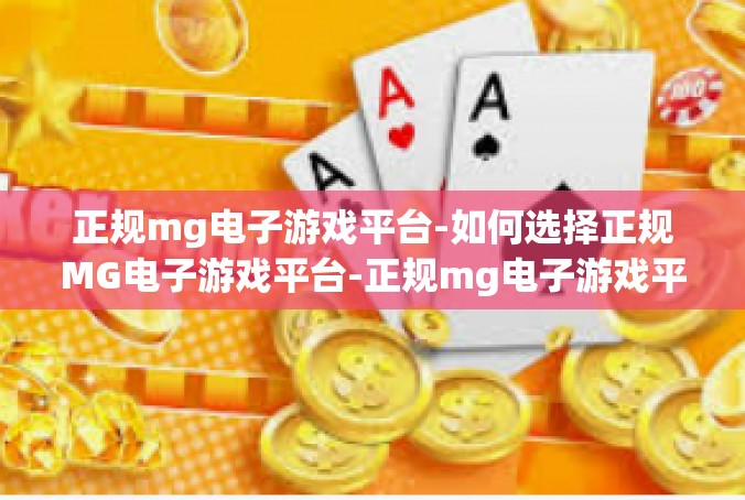 正规mg电子游戏平台-如何选择正规MG电子游戏平台-正规mg电子游戏平台