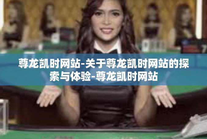 尊龙凯时网站-关于尊龙凯时网站的探索与体验-尊龙凯时网站