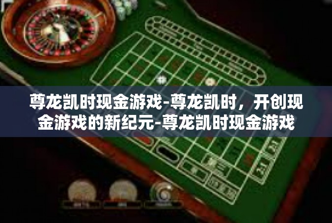 尊龙凯时现金游戏-尊龙凯时，开创现金游戏的新纪元-尊龙凯时现金游戏