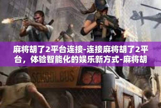 麻将胡了2平台连接-连接麻将胡了2平台，体验智能化的娱乐新方式-麻将胡了2平台连接