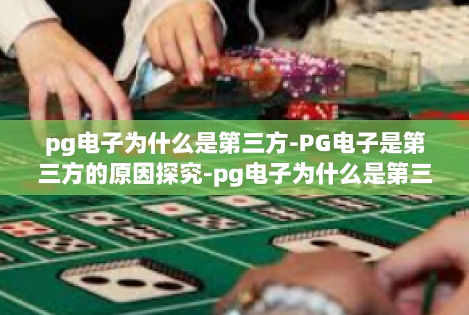 pg电子为什么是第三方-PG电子是第三方的原因探究-pg电子为什么是第三方