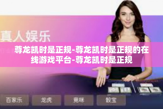 尊龙凯时是正规-尊龙凯时是正规的在线游戏平台-尊龙凯时是正规