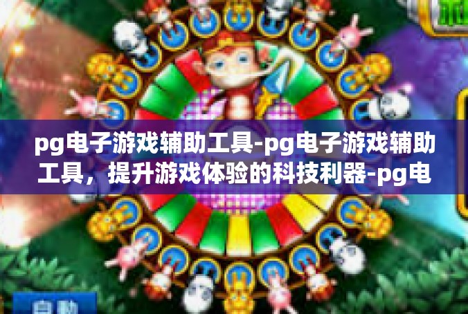 pg电子游戏辅助工具-pg电子游戏辅助工具，提升游戏体验的科技利器-pg电子游戏辅助工具
