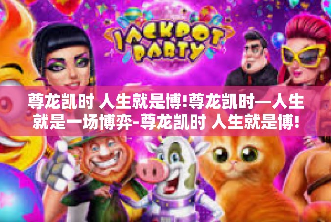 尊龙凯时 人生就是博!尊龙凯时—人生就是一场博弈-尊龙凯时 人生就是博!
