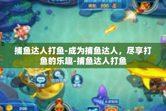 捕鱼达人打鱼-成为捕鱼达人，尽享打鱼的乐趣-捕鱼达人打鱼