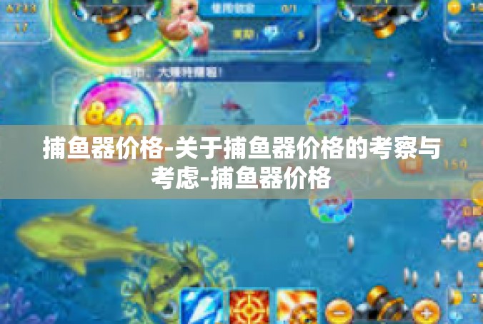 捕鱼器价格-关于捕鱼器价格的考察与考虑-捕鱼器价格