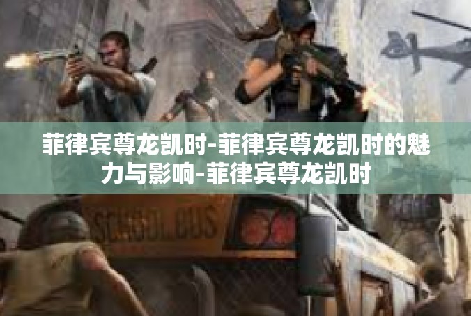 菲律宾尊龙凯时-菲律宾尊龙凯时的魅力与影响-菲律宾尊龙凯时