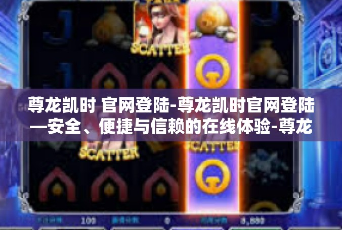 尊龙凯时 官网登陆-尊龙凯时官网登陆—安全、便捷与信赖的在线体验-尊龙凯时 官网登陆