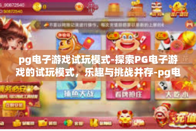pg电子游戏试玩模式-探索PG电子游戏的试玩模式，乐趣与挑战并存-pg电子游戏试玩模式