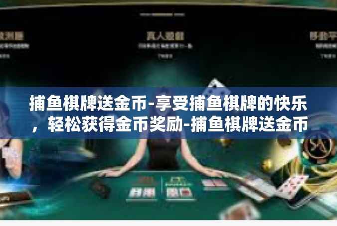 捕鱼棋牌送金币-享受捕鱼棋牌的快乐，轻松获得金币奖励-捕鱼棋牌送金币