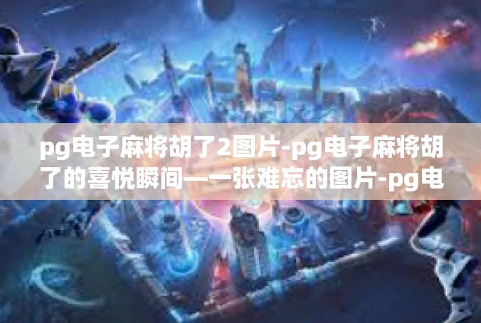pg电子麻将胡了2图片-pg电子麻将胡了的喜悦瞬间—一张难忘的图片-pg电子麻将胡了2图片