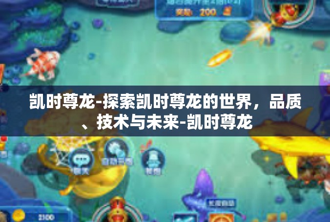 凯时尊龙-探索凯时尊龙的世界，品质、技术与未来-凯时尊龙