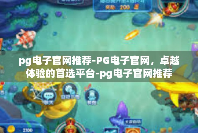 pg电子官网推荐-PG电子官网，卓越体验的首选平台-pg电子官网推荐