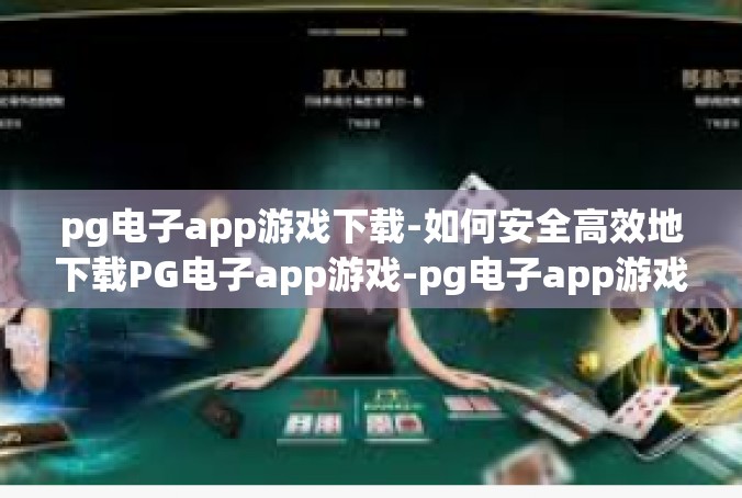 pg电子app游戏下载-如何安全高效地下载PG电子app游戏-pg电子app游戏下载