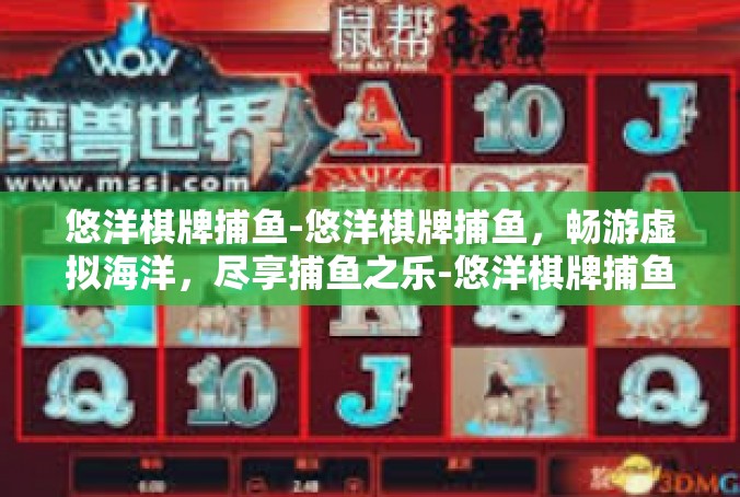 悠洋棋牌捕鱼-悠洋棋牌捕鱼，畅游虚拟海洋，尽享捕鱼之乐-悠洋棋牌捕鱼
