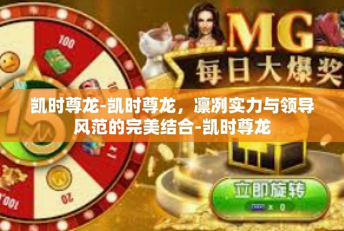 凯时尊龙-凯时尊龙，凛冽实力与领导风范的完美结合-凯时尊龙