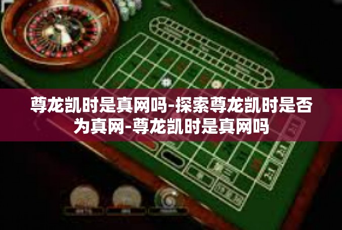 尊龙凯时是真网吗-探索尊龙凯时是否为真网-尊龙凯时是真网吗