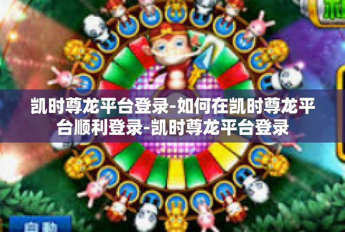 凯时尊龙平台登录-如何在凯时尊龙平台顺利登录-凯时尊龙平台登录