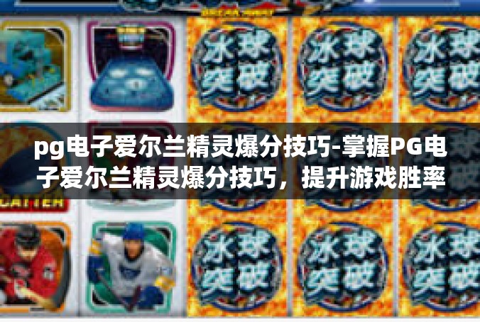 pg电子爱尔兰精灵爆分技巧-掌握PG电子爱尔兰精灵爆分技巧，提升游戏胜率-pg电子爱尔兰精灵爆分技巧