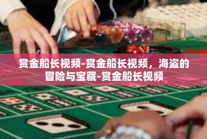 赏金船长视频-赏金船长视频，海盗的冒险与宝藏-赏金船长视频