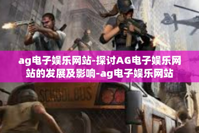 ag电子娱乐网站-探讨AG电子娱乐网站的发展及影响-ag电子娱乐网站